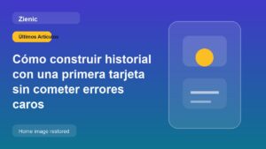 Cómo construir historial con una primera tarjeta sin cometer errores caros