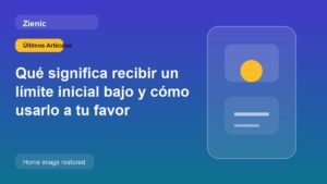 Qué significa recibir un límite inicial bajo y cómo usarlo a tu favor